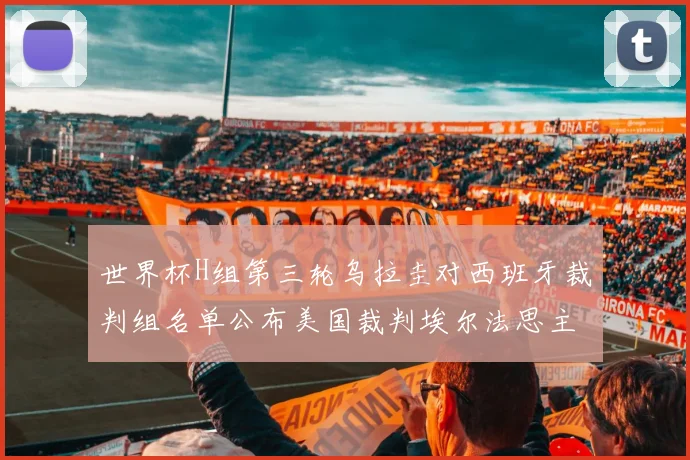 世界杯H组第三轮乌拉圭对西班牙裁判组名单公布美国裁判埃尔法思主裁判