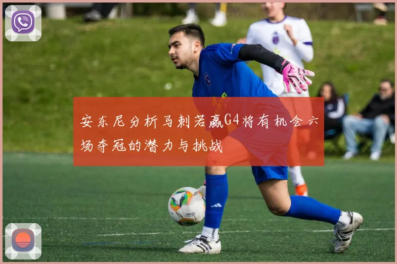 安东尼分析马刺若赢G4将有机会六场夺冠的潜力与挑战
