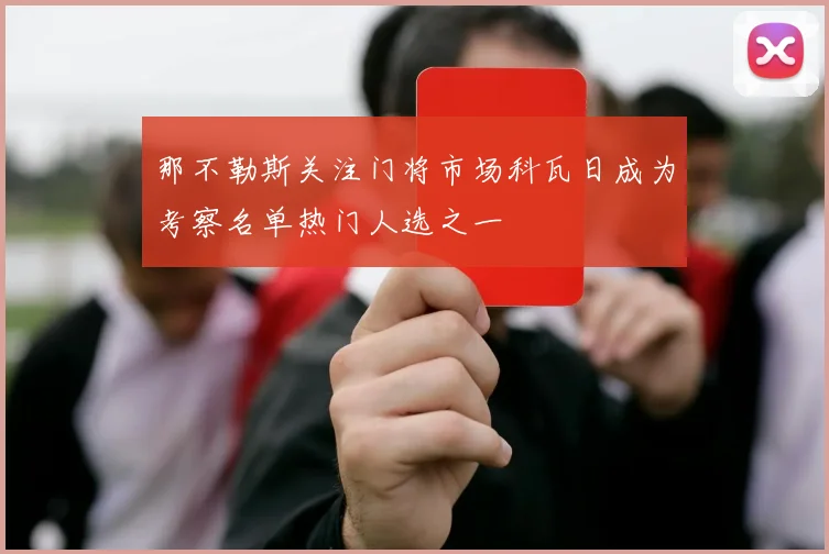 那不勒斯关注门将市场科瓦日成为考察名单热门人选之一