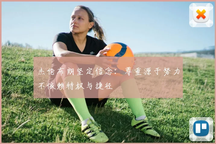 杰伦布朗坚定信念：尊重源于努力不依赖特权与捷径