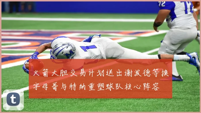 火箭大胆交易计划送出谢泼德等换字母哥与特纳重塑球队核心阵容